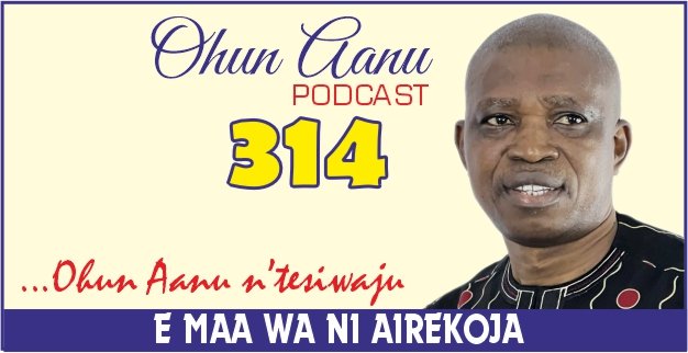 Ohun Aanu Episode 314